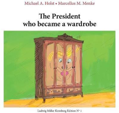 The President who became a Wardrobe(English, Paperback, Holst Michael A)