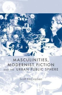 Masculinities, Modernist Fiction and the Urban Public Sphere(English, Paperback, McCracken Scott)