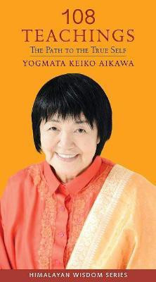 108 Teachings: The Path to the True Self(English, Paperback, Yogmata Keiko Aikawa)