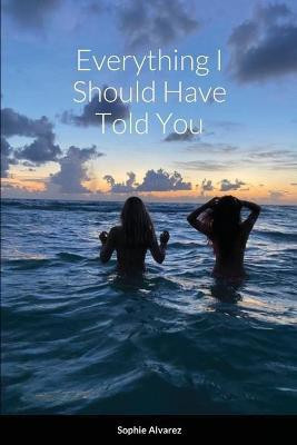 Everything I Should Have Told You(English, Paperback, Alvarez Sophie)