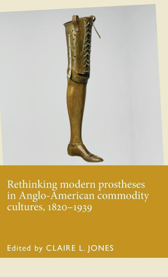 Rethinking Modern Prostheses in Anglo-American Commodity Cultures, 1820-1939(English, Hardcover, unknown)