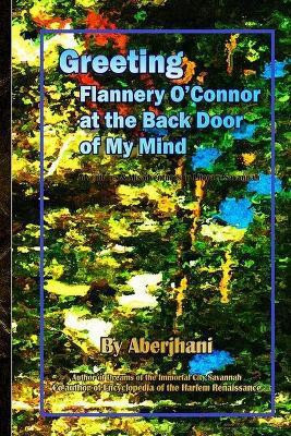 Greeting Flannery O'Connor at the Back Door of My Mind(English, Paperback, Aberjhani)