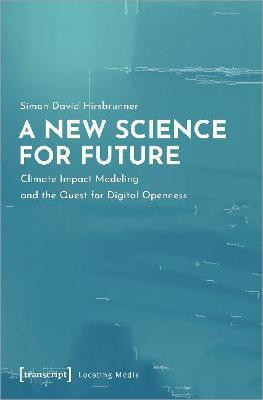 A New Science for Future - Climate Impact Modeling and the Quest for Digital Openness(English, Paperback, Hirsbrunner Simon David)