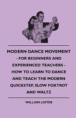 Modern Dance Movement - For Beginners And Experienced Teachers - How To Learn To Dance And Teach The Modern Quickstep, Slow Foxtrot And Waltz(English, Paperback, Loiter William) Modern Dance Movement - For Beginners And Experienced Teachers - How To Learn To Dance And Teach The Modern Quickstep, Slow Foxtrot And Waltz(English, Paperback, Loiter William)