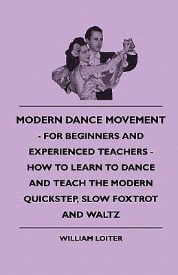 Modern Dance Movement - For Beginners And Experienced Teachers - How To Learn To Dance And Teach The Modern Quickstep, Slow Foxtrot And Waltz(English, Paperback, Loiter William)