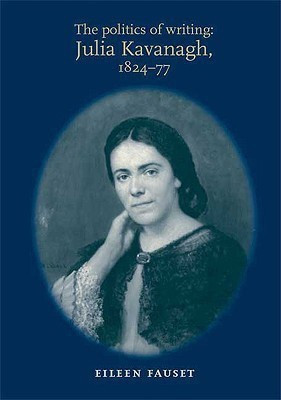 The Politics of Writing: Julia Kavanagh, 1824-77(English, Hardcover, Fauset Eileen)
