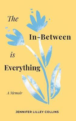 The In-Between is Everything(English, Hardcover, Lilley Collins Jennifer)