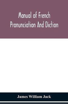 Manual of French pronunciation and diction, based on the notation of the Association phonetique internationale(English, Hardcover, William Jack James)