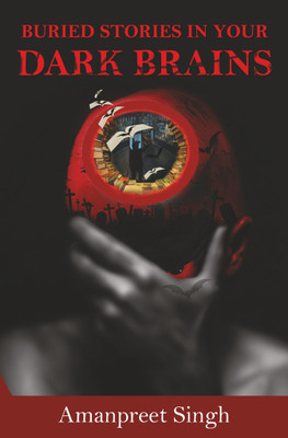 Buried Stories in your Dark Brains(Paperback, Amanpreet Singh)
