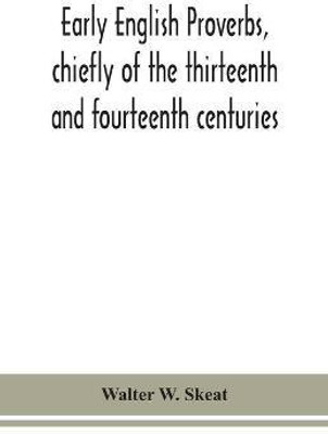 Early English proverbs, chiefly of the thirteenth and fourteenth centuries(English, Paperback, W Skeat Walter)
