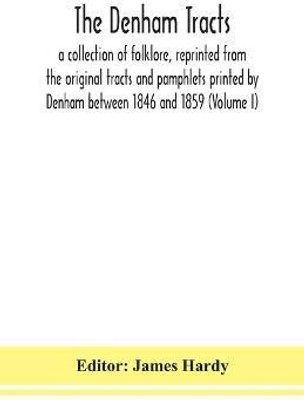 The Denham tracts; a collection of folklore, reprinted from the original tracts and pamphlets printed by Denham between 1846 and 1859 (Volume I)(English, Paperback, unknown)