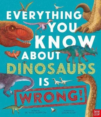 Everything You Know About Dinosaurs is Wrong!(English, Hardcover, Crumpton Dr Nick)