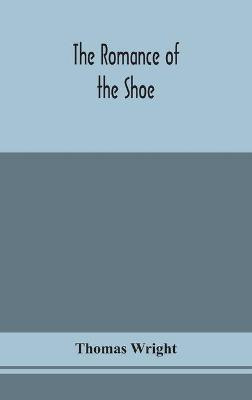 The romance of the shoe(English, Hardcover, Wright Thomas)