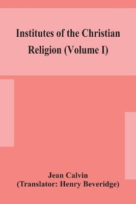 Institutes of the Christian religion (Volume I)(English, Paperback, Calvin Jean)