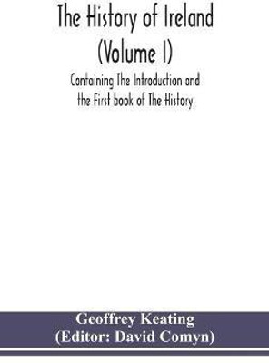 The history of Ireland (Volume I); Containing The Introduction and the First book of The History(English, Hardcover, Keating Geoffrey)