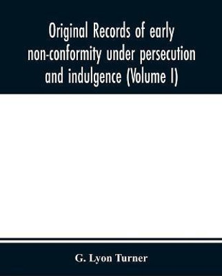 Original records of early non-conformity under persecution and indulgence (Volume I)(English, Paperback, Lyon Turner G)