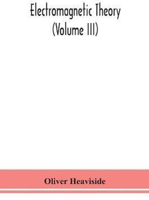 Electromagnetic theory (Volume III)(English, Paperback, Heaviside Oliver)