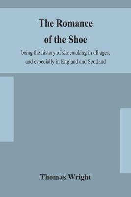 The romance of the shoe(English, Paperback, Wright Thomas)