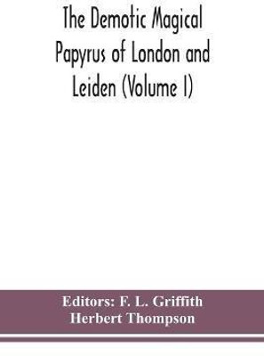 The Demotic Magical Papyrus of London and Leiden (Volume I)(English, Paperback, Thompson Herbert)
