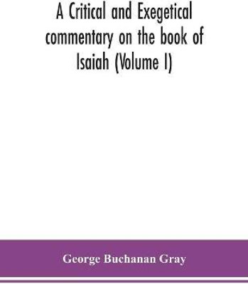 A critical and exegetical commentary on the book of Isaiah (Volume I)(English, Paperback, Buchanan Gray George)