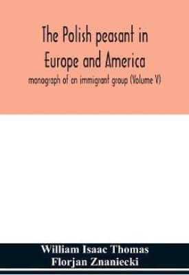 The Polish peasant in Europe and America; monograph of an immigrant group (Volume V)(English, Hardcover, Isaac Thomas William)