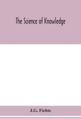 The science of knowledge(English, Paperback, Fichte J G)