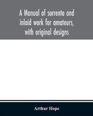 A manual of sorrento and inlaid work for amateurs, with original designs(English, Paperback, Hope Arthur)