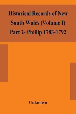 Historical records of New South Wales (Volume I) Part 2- Phillip 1783-1792(English, Paperback, unknown)