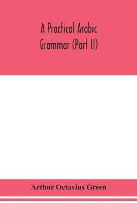 A practical Arabic grammar (Part II)(English, Paperback, Octavius Green Arthur)