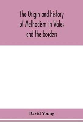The origin and history of Methodism in Wales and the borders(English, Paperback, Young David)