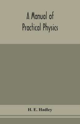 A manual of practical physics(English, Paperback, E Hadley H)