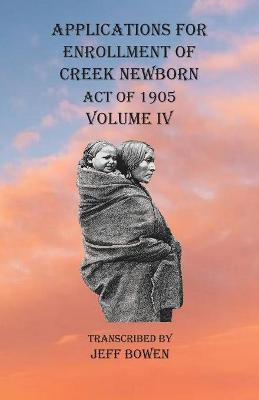 Applications For Enrollment of Creek Newborn Act of 1905 Volume IV(English, Paperback, unknown)