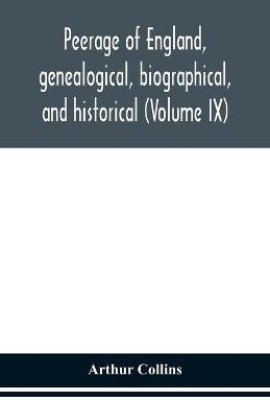 Peerage of England, genealogical, biographical, and historical (Volume IX)(English, Paperback, Collins Arthur)