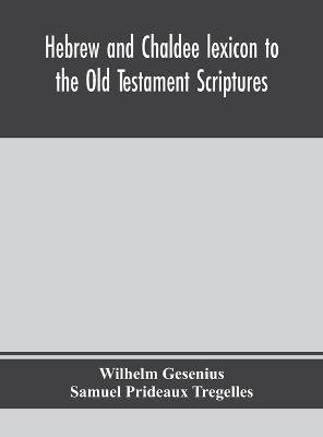 Hebrew and Chaldee lexicon to the Old Testament Scriptures; translated, with additions, and corrections from the author's Thesaurus and other works(English, Hardcover, Gesenius Wilhelm) Hebrew and Chaldee lexicon to the Old Testament Scriptures; translated, with additions, and corrections from the author's Thesaurus and other works(English, Hardcover, Gesenius Wilhelm)