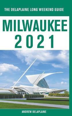 Milwaukee - The Delaplaine 2021 Long Weekend Guide(English, Paperback, Delaplaine Andrew)