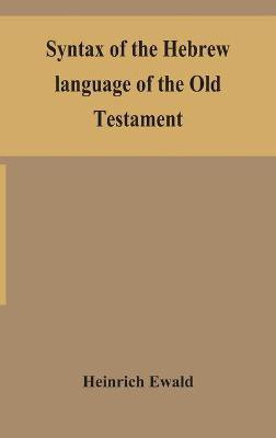 Syntax of the Hebrew language of the Old Testament(English, Hardcover, Ewald Heinrich)