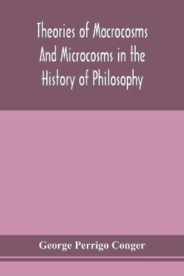 Theories of macrocosms and microcosms in the history of philosophy(English, Paperback, Perrigo Conger George)