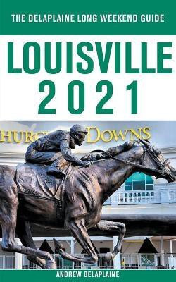 Louisville - The Delaplaine 2021 Long Weekend Guide(English, Paperback, Delaplaine Andrew)