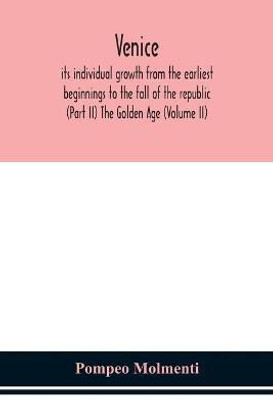 Venice, its individual growth from the earliest beginnings to the fall of the republic (Part II) The Golden Age (Volume II)(English, Paperback, Molmenti Ernesto P)