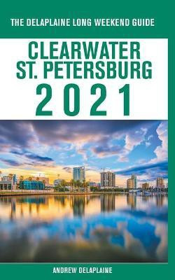 Clearwater / St. Petersburg - The Delaplaine 2021 Long Weekend Guide(English, Paperback, Delaplaine Andrew)