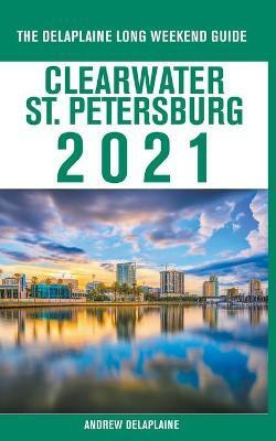 Clearwater / St. Petersburg - The Delaplaine 2021 Long Weekend Guide(English, Paperback, Delaplaine Andrew)