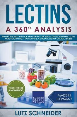 Lectins - A 360 degrees Analysis - Why Lectins make you sick and how we can reduce our Lectin intake to live more healthy lives - background, guidelines, dietary change, recipes(English, Paperback, Schneider Lutz) Lectins - A 360 degrees Analysis - Why Lectins make you sick and how we can reduce our Lectin intake to live more healthy lives - background, guidelines, dietary change, recipes(English, Paperback, Schneider Lutz)