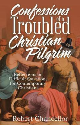 Confessions of a Troubled Christian Pilgrim(English, Paperback, Chancellor Robert)