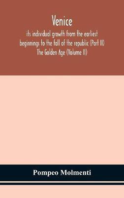 Venice, its individual growth from the earliest beginnings to the fall of the republic (Part II) The Golden Age (Volume II)(English, Hardcover, Molmenti Ernesto P)