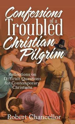 Confessions of a Troubled Christian Pilgrim(English, Hardcover, Chancellor Robert)