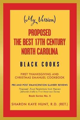 (My Version) Proposed -The Best 17Th Century North Carolina Black Cooks(English, Paperback, Hunt R D (Ret ) Sharon Kaye)