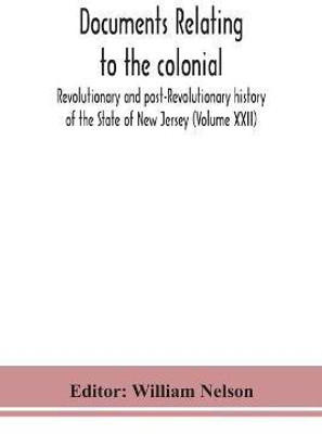Documents relating to the colonial, Revolutionary and post-Revolutionary history of the State of New Jersey (Volume XXII)(English, Paperback, unknown)