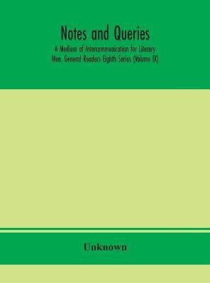 Notes and queries; A Medium of Intercommunication for Literary Men, General Readers Eighth Series (Volume IX)(English, Hardcover, unknown)