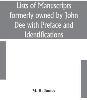 Lists of manuscripts formerly owned by John Dee with Preface and Identifications(English, Paperback, R James M)