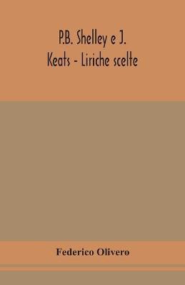 P.B. Shelley e J. Keats - Liriche scelte; con introduzione e note(English, Paperback, Olivero Federico)